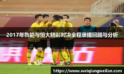 英国3652017年鲁能与恒大精彩对决全程录播回顾与分析