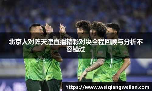 英国365北京人对阵天津直播精彩对决全程回顾与分析不容错过