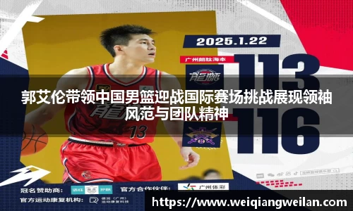 英国365郭艾伦带领中国男篮迎战国际赛场挑战展现领袖风范与团队精神